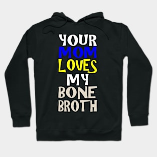 Your Mom Loves My Bone Broth Hoodie